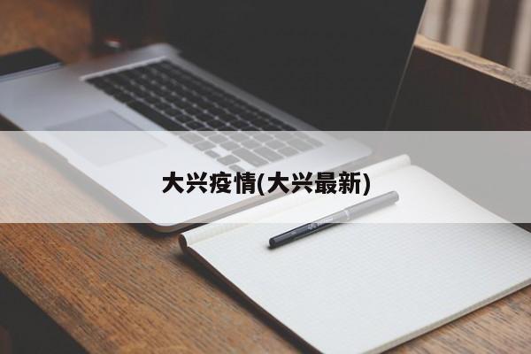 大兴疫情(大兴最新)