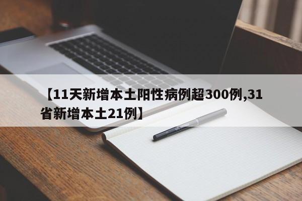 【11天新增本土阳性病例超300例,31省新增本土21例】