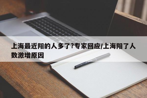 上海最近阳的人多了?专家回应/上海阳了人数激增原因