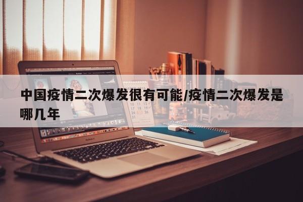 中国疫情二次爆发很有可能/疫情二次爆发是哪几年
