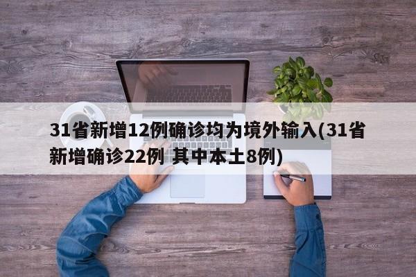 31省新增12例确诊均为境外输入(31省新增确诊22例 其中本土8例)