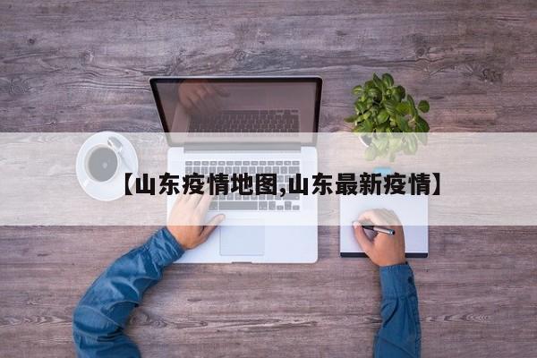 【山东疫情地图,山东最新疫情】