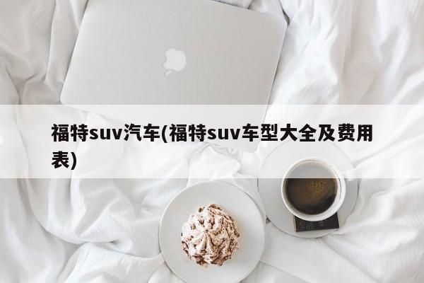 福特suv汽车(福特suv车型大全及费用表)