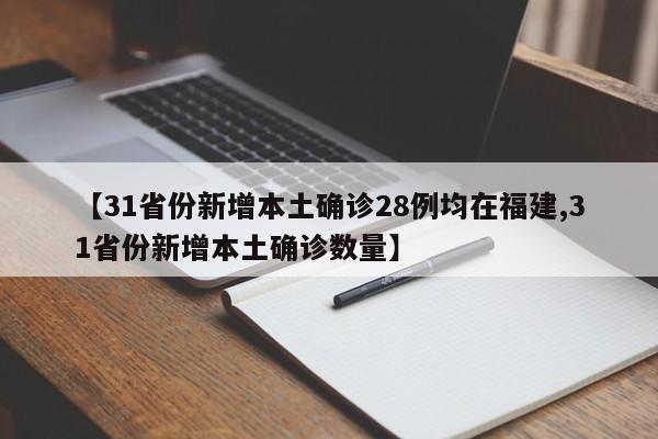 【31省份新增本土确诊28例均在福建,31省份新增本土确诊数量】
