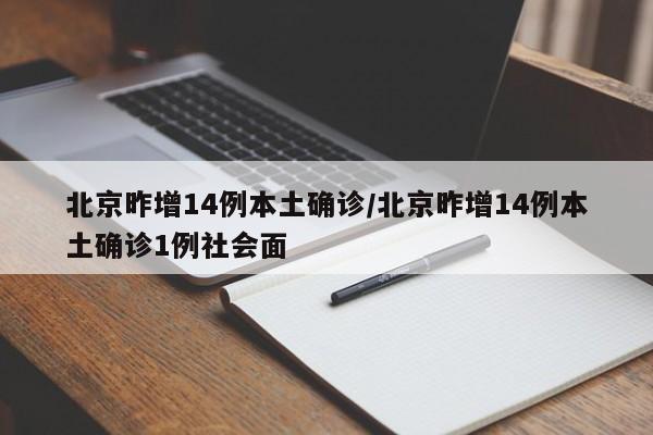 北京昨增14例本土确诊/北京昨增14例本土确诊1例社会面