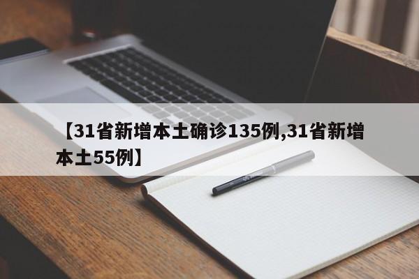 【31省新增本土确诊135例,31省新增本土55例】
