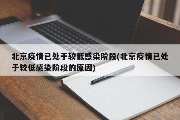 北京疫情已处于较低感染阶段(北京疫情已处于较低感染阶段的原因)