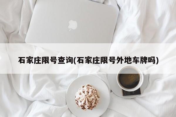 石家庄限号查询(石家庄限号外地车牌吗)
