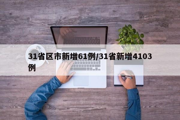 31省区市新增61例/31省新增4103例