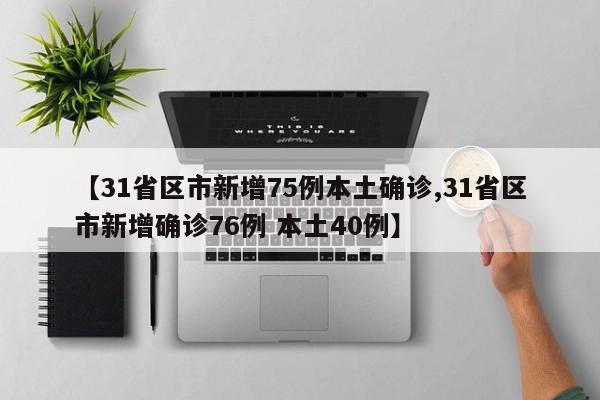 【31省区市新增75例本土确诊,31省区市新增确诊76例 本土40例】