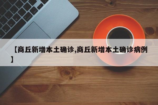 【商丘新增本土确诊,商丘新增本土确诊病例】