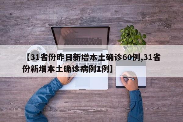 【31省份昨日新增本土确诊60例,31省份新增本土确诊病例1例】