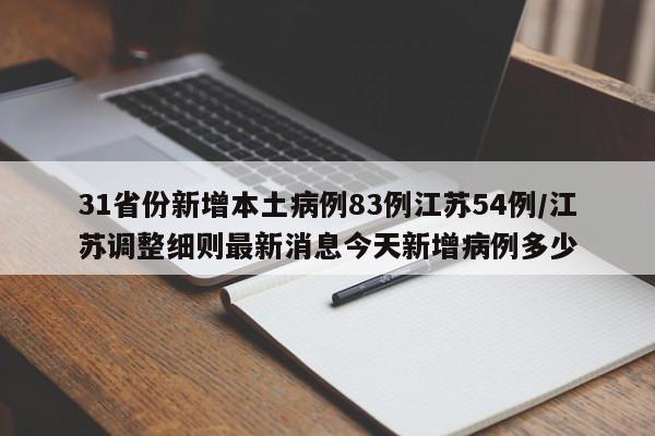 31省份新增本土病例83例江苏54例/江苏调整细则最新消息今天新增病例多少