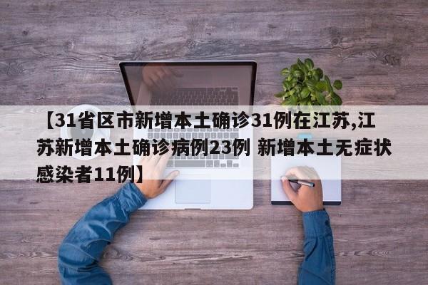 【31省区市新增本土确诊31例在江苏,江苏新增本土确诊病例23例 新增本土无症状感染者11例】