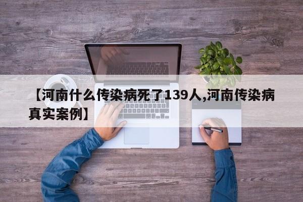 【河南什么传染病死了139人,河南传染病真实案例】