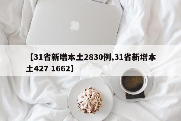 【31省新增本土2830例,31省新增本土427 1662】