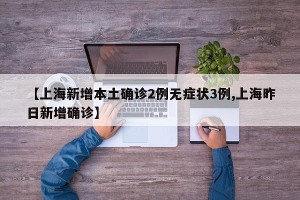 【上海新增本土确诊2例无症状3例,上海昨日新增确诊】