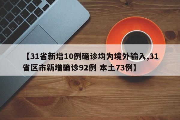 【31省新增10例确诊均为境外输入,31省区市新增确诊92例 本土73例】