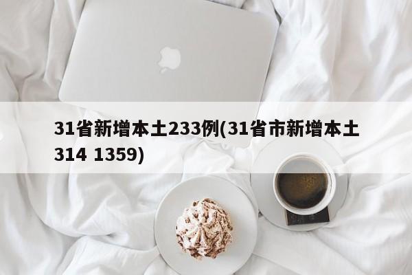 31省新增本土233例(31省市新增本土314 1359)