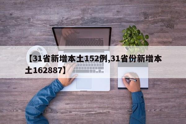【31省新增本土152例,31省份新增本土162887】