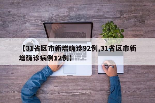 【31省区市新增确诊92例,31省区市新增确诊病例12例】