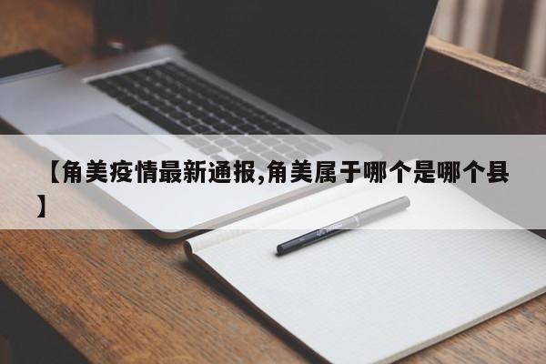 【角美疫情最新通报,角美属于哪个是哪个县】