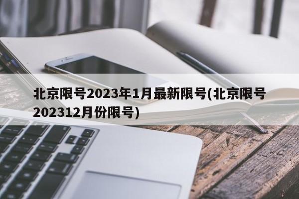 北京限号2023年1月最新限号(北京限号202312月份限号)