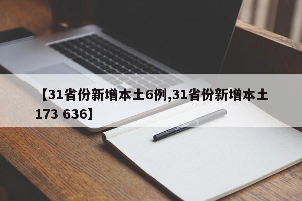 【31省份新增本土6例,31省份新增本土173 636】