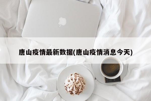 唐山疫情最新数据(唐山疫情消息今天)