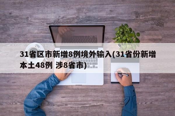 31省区市新增8例境外输入(31省份新增本土48例 涉8省市)