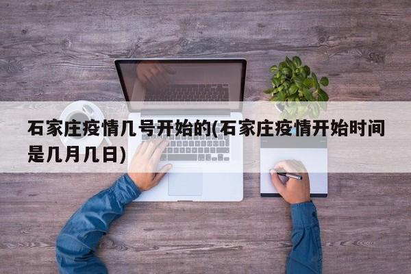 石家庄疫情几号开始的(石家庄疫情开始时间是几月几日)