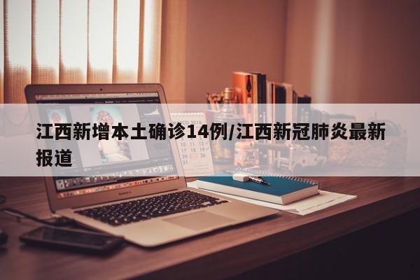江西新增本土确诊14例/江西新冠肺炎最新报道