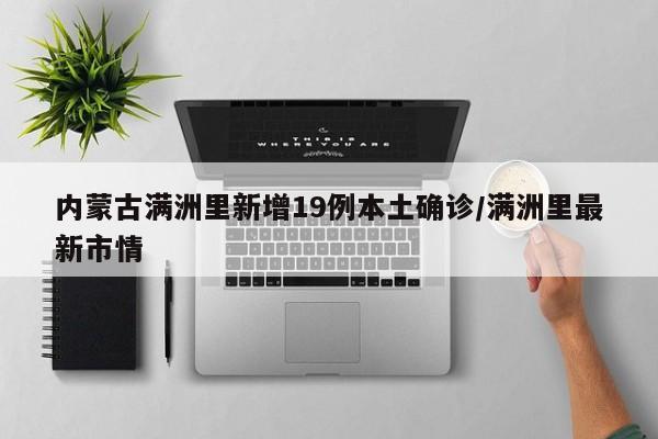 内蒙古满洲里新增19例本土确诊/满洲里最新市情