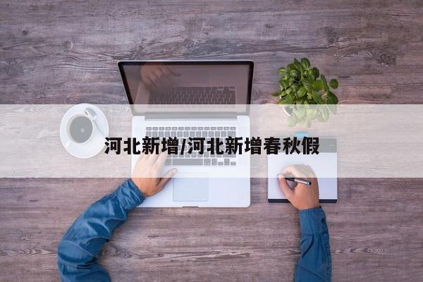 河北新增/河北新增春秋假