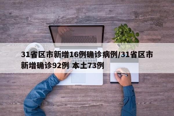 31省区市新增16例确诊病例/31省区市新增确诊92例 本土73例