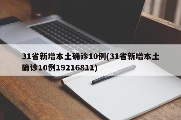 31省新增本土确诊10例(31省新增本土确诊10例19216811)