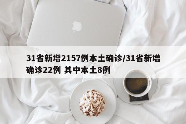 31省新增2157例本土确诊/31省新增确诊22例 其中本土8例