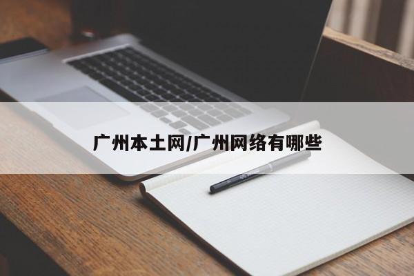广州本土网/广州网络有哪些