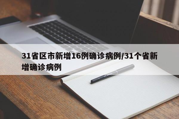 31省区市新增16例确诊病例/31个省新增确诊病例