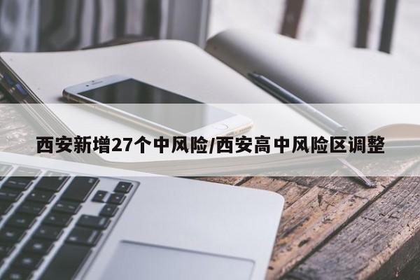 西安新增27个中风险/西安高中风险区调整